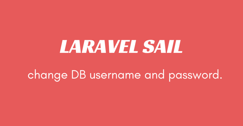 Laravel sail change DB username and password.