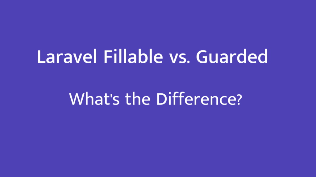 laravel-fillable-vs-guarded
